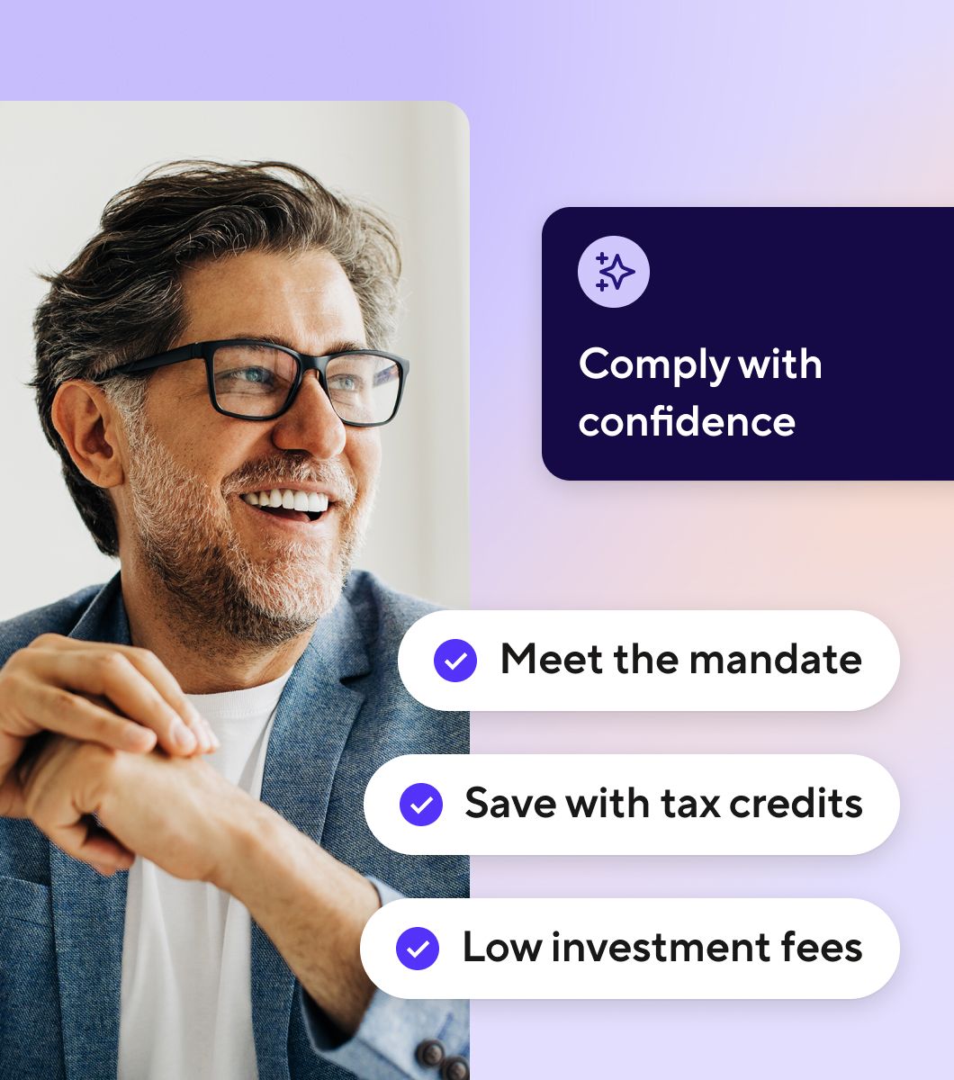 Comply with confidence. Meet the mandate. Save with tax credits. Lower investment fees.