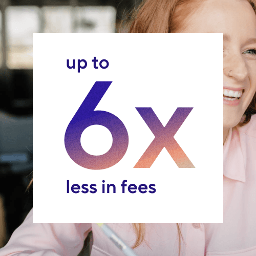 up to 10x less in fees