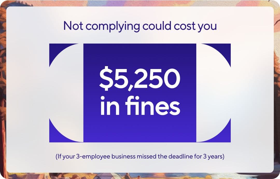 A graphic with the title "Not complying could cost you." Below the title, a large blue rectangle displays "$5,250 in fines" in large white text. Underneath, in smaller text, it clarifies "(If your 3-employee business missed the deadline for 3 years)".